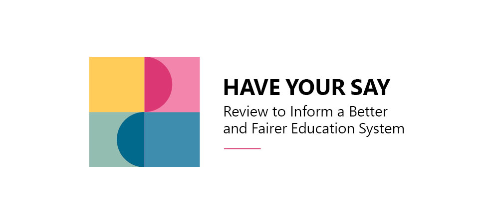 Four colourful boxes stacked in a two by two grid, Includes the words: Have your say: Review to Inform a Better and Fairer Education System.