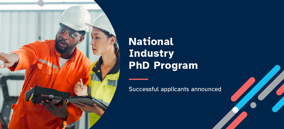 A man and a woman, at an industrial site, wearing hard hats and high vis, short sleeve shirts. Includes the words: ‘National Industry PhD Program – Successful applicants announced.’