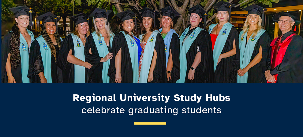 11 people standing in a row, lloking towards camera wearing graduation robes with the text 'Regional University Study Hubs celebrate graduating students'