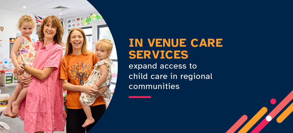 Text reading In Venus Care Services expand access to child care in regional communities. Left portion of banner has two people holding children