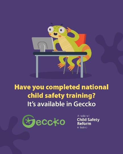 Have you completed national child safety training It's available in Geccko.