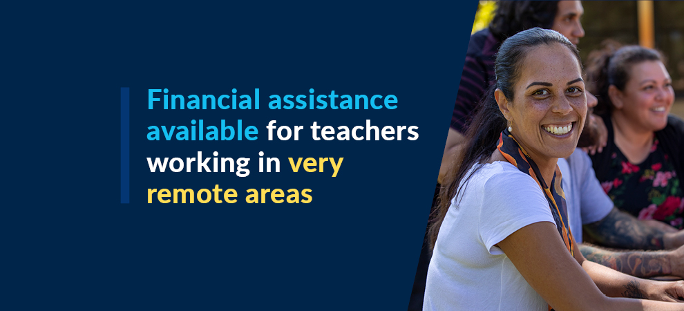 Financial assistance available for teachers working in very remote areas
