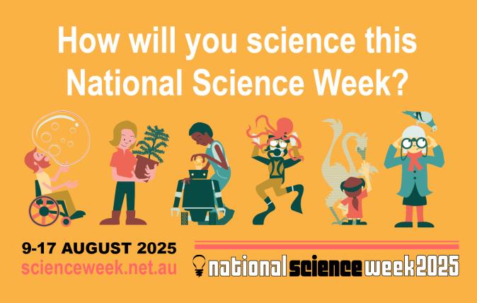 How will you science this National Science Week? 9-17 August 2025 scienceweek.net.au